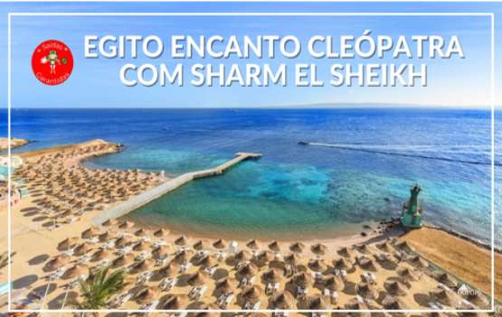 Egito Encanto Cleópatra com  Sharm el Sheik 12 dias  (Q10)